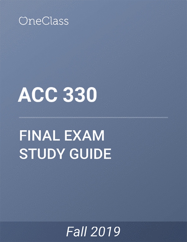 ACC 330 Study Guide Fall 2019, Comprehensive Final Exam Notes